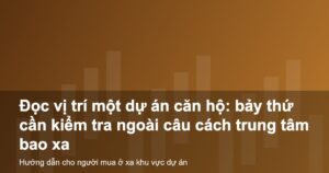 Hướng dẫn kiểm tra vị trí một dự án căn hộ dành cho người mua ở xa